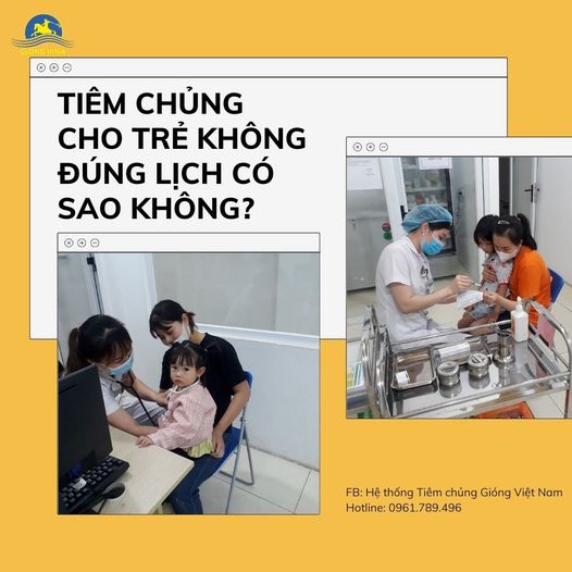 TIÊM CHỦNG CHO TRẺ KHÔNG ĐÚNG LỊCH CÓ SAO KHÔNG?