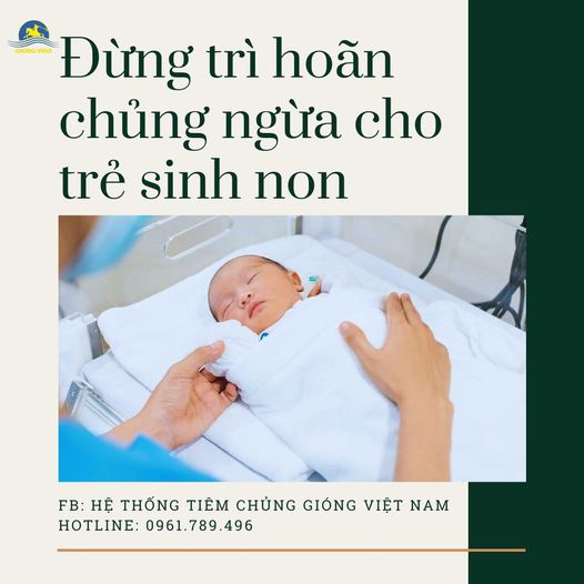ĐỪNG TRÌ HOÃN CHỦNG NGỪA CHO TRẺ SINH NON