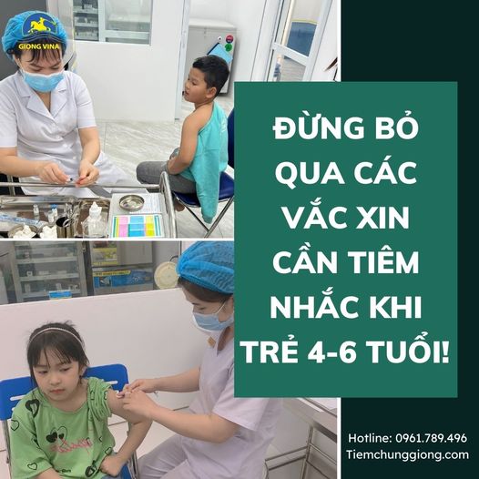 ĐỪNG BỎ QUA CÁC VẮC XIN CẦN TIÊM NHẮC KHI TRẺ 4-6 TUỔI!