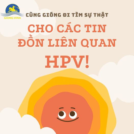 CÙNG GIÓNG ĐI TÌM SỰ THẬT CHO CÁC TIN ĐỒN LIÊN QUAN HPV!