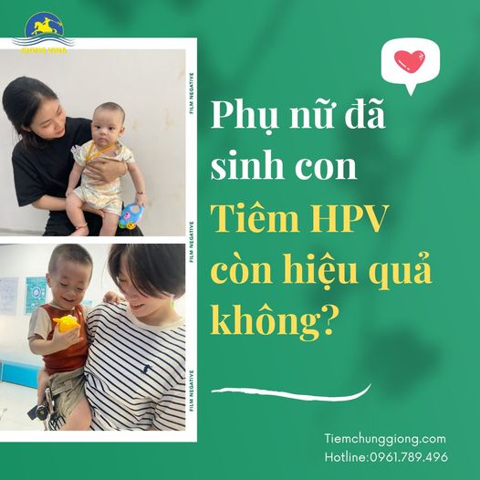 PHỤ NỮ ĐÃ SINH CON TIÊM HPV CÓ HIỆU QUẢ KHÔNG?