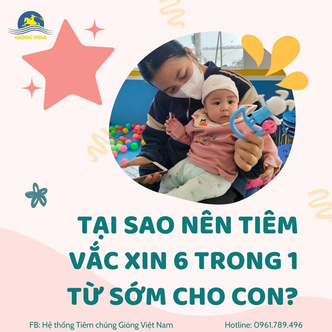 TẠI SAO NÊN TIÊM VẮC XIN 6 TRONG 1 TỪ SỚM CHO CON?