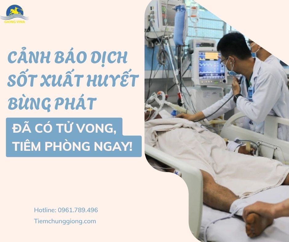 CẢNH BÁO DỊCH SỐT XUẤT HUYẾT BÙNG PHÁT - ĐÃ CÓ TỬ VONG, TIÊM PHÒNG NGAY! 