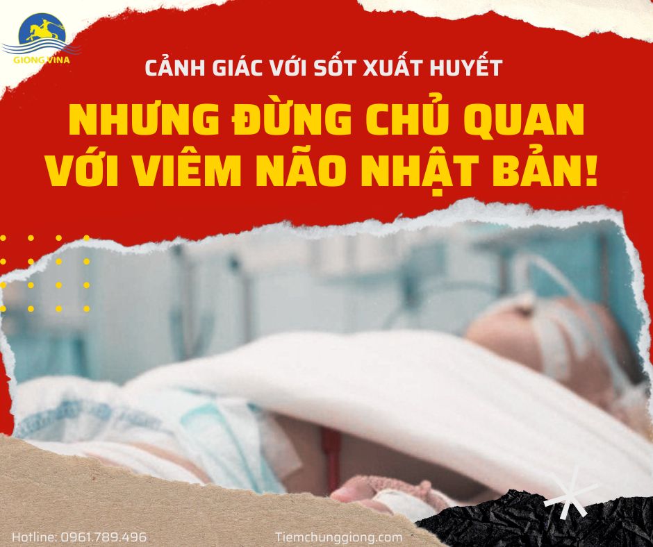 CẢNH GIÁC VỚI SỐT XUẤT HUYẾT NHƯNG ĐỪNG CHỦ QUAN VỚI VIÊM NÃO NHẬT BẢN! 