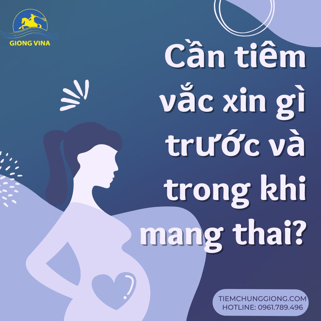 Cần tiêm vắc xin gì trước và trong khi mang thai?