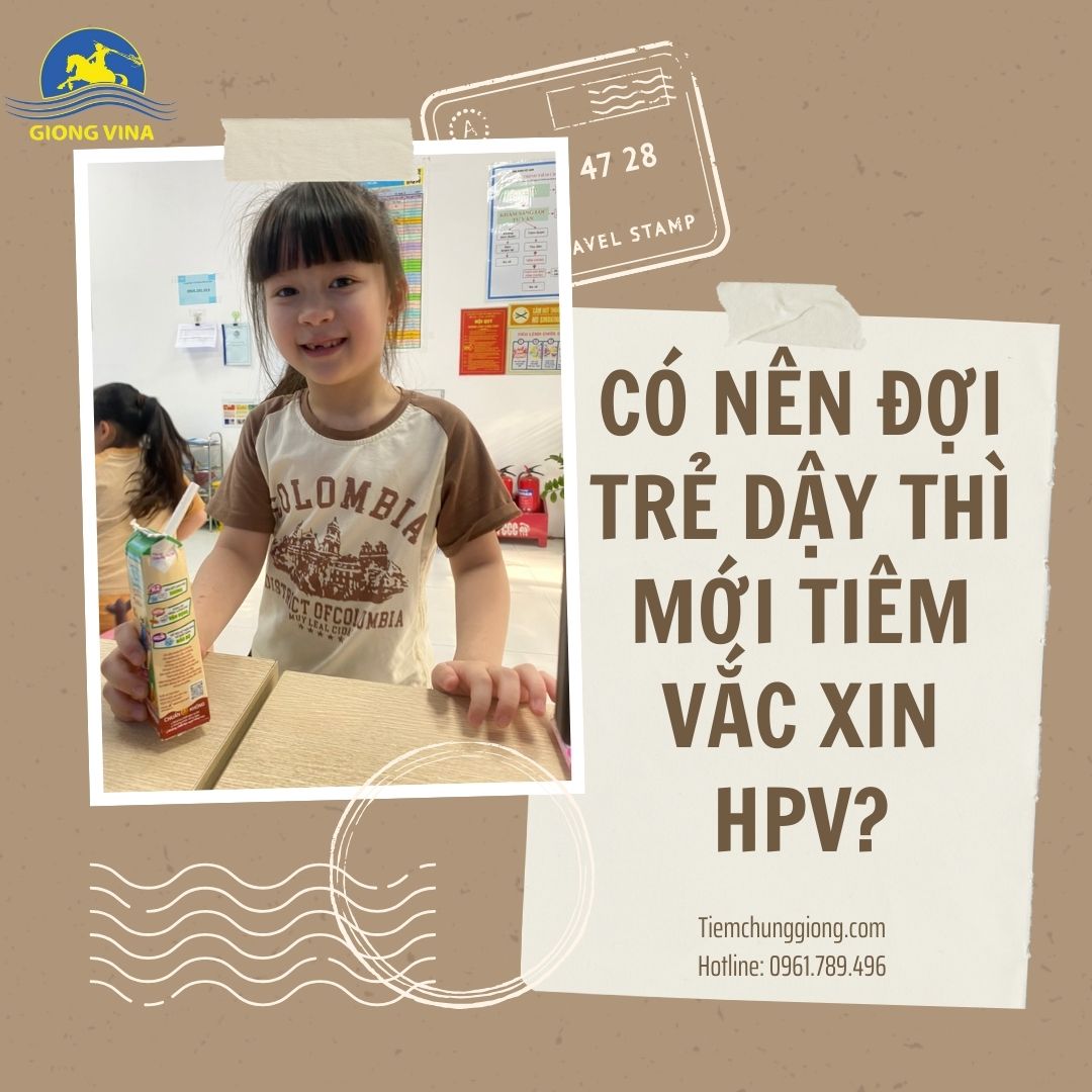 CÓ NÊN ĐỢI TRẺ DẬY THÌ MỚI TIÊM VẮC XIN HPV?