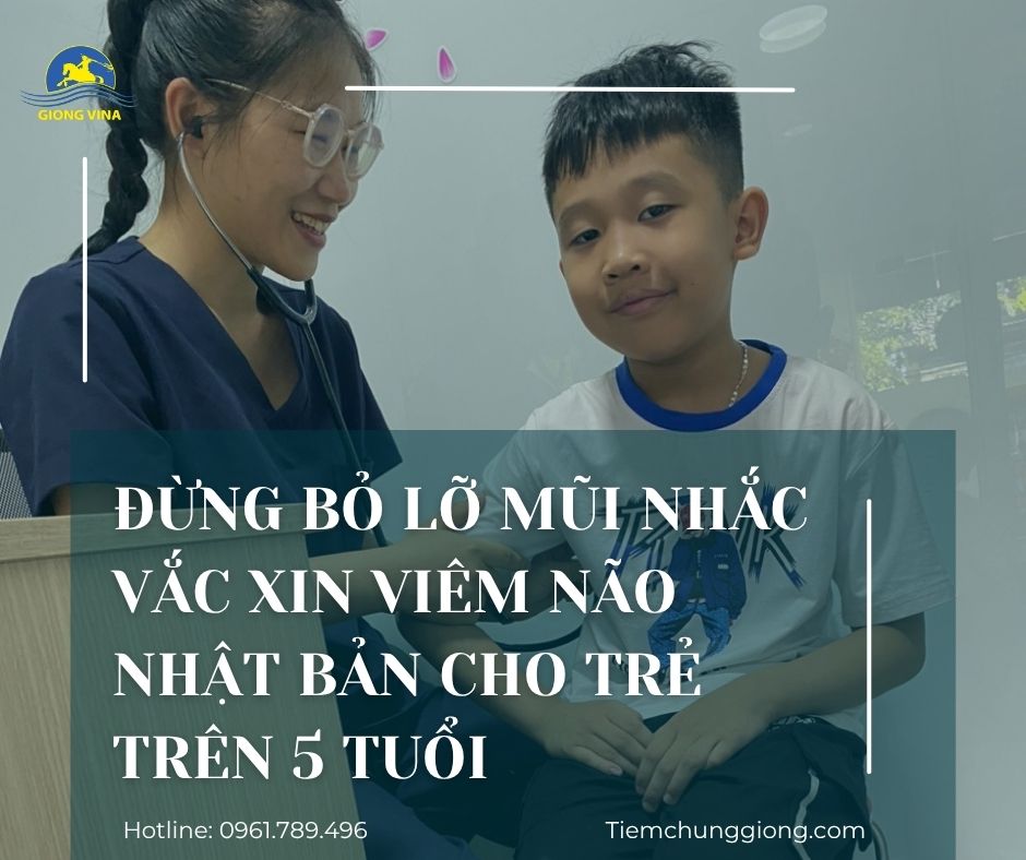 Đừng bỏ lỡ mũi nhắc vắc xin viêm não Nhật Bản cho trẻ trên 5 tuổi 