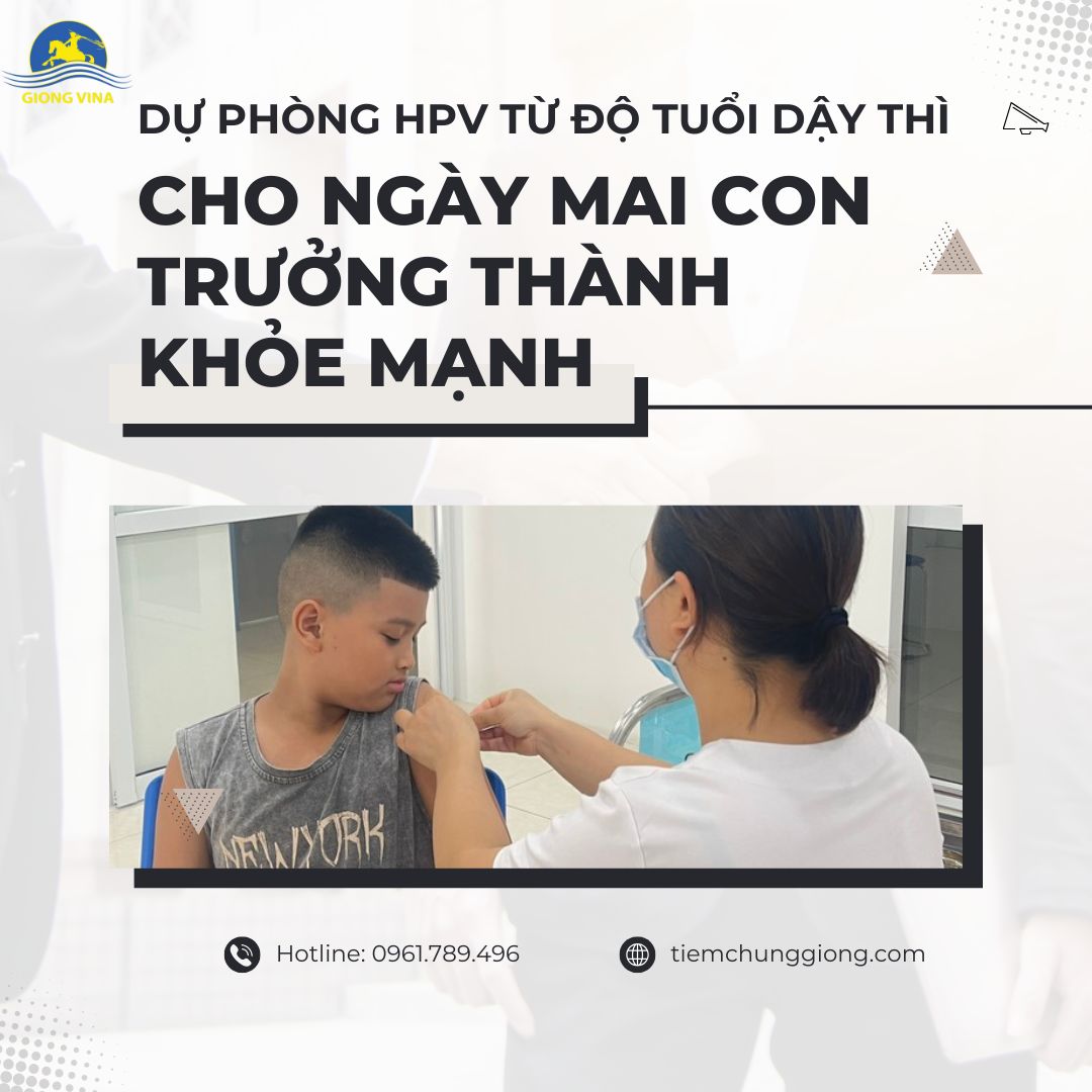 DỰ PHÒNG HPV TỪ ĐỘ TUỔI DẬY THÌ CHO NGÀY MAI CON TRƯỞNG THÀNH KHỎE MẠNH 