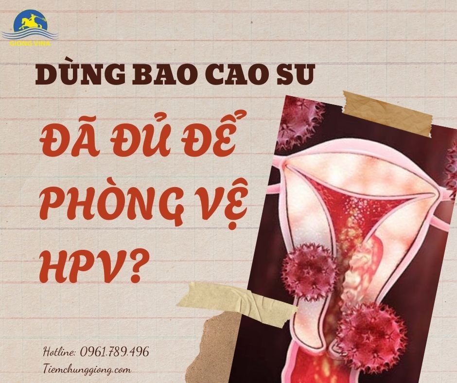 DÙNG BAO CAO SU ĐÃ ĐỦ ĐỂ PHÒNG VỆ HPV?