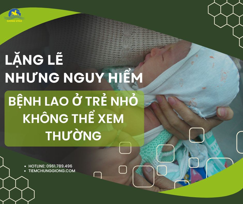 LẶNG LẼ NHƯNG NGUY HIỂM – BỆNH LAO Ở TRẺ NHỎ KHÔNG THỂ XEM THƯỜNG
