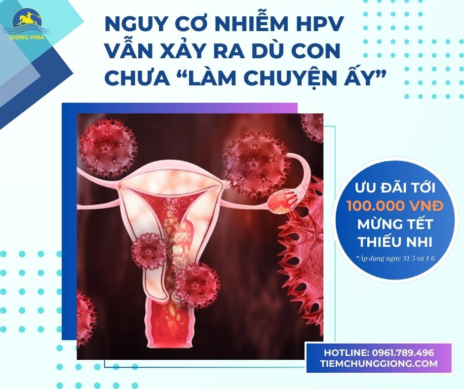  NGUY CƠ NHIỄM HPV VẪN XẢY RA DÙ CON CHƯA “LÀM CHUYỆN ẤY” 