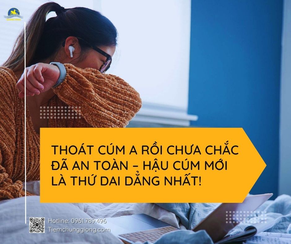 THOÁT CÚM A RỒI CHƯA CHẮC ĐÃ AN TOÀN – HẬU CÚM MỚI LÀ THỨ DAI DẲNG NHẤT!