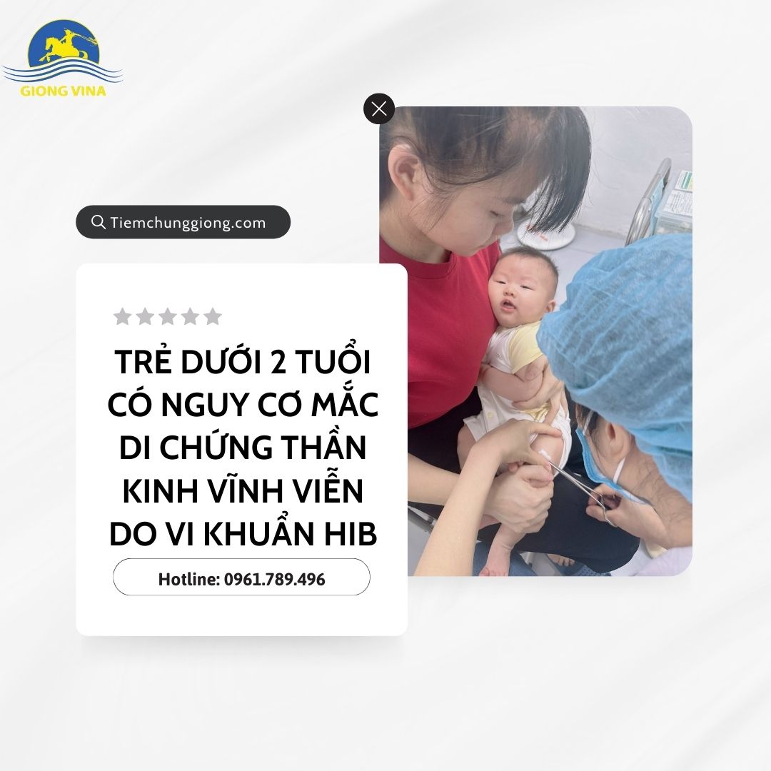 TRẺ DƯỚI 2 TUỔI CÓ NGUY CƠ MẮC DI CHỨNG THẦN KINH VĨNH VIỄN DO VI KHUẨN HIB