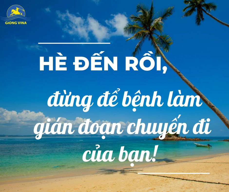 Hè đến rồi, đừng để bệnh làm gián đoạn chuyến đi của bạn! 