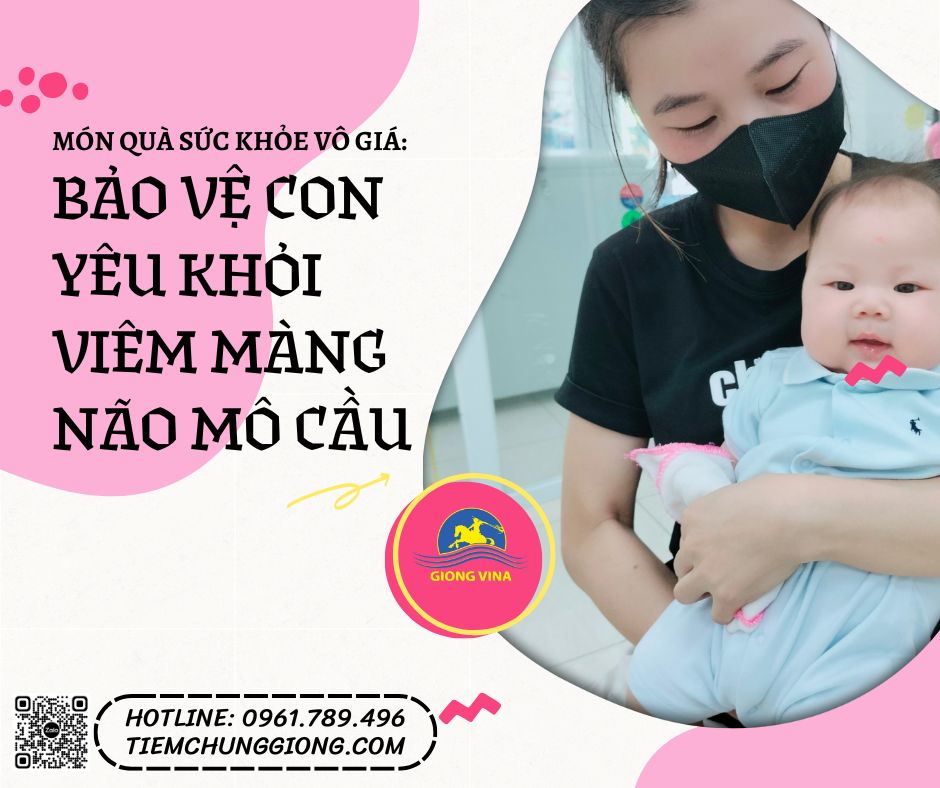 MÓN QUÀ SỨC KHỎE VÔ GIÁ: BẢO VỆ CON YÊU KHỎI VIÊM MÀNG NÃO MÔ CẦU 