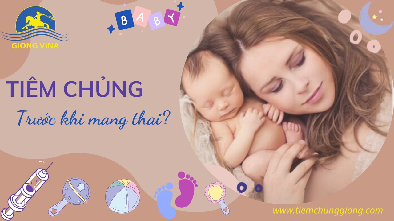 TIÊM CHỦNG TRƯỚC KHI MANG THAI!
