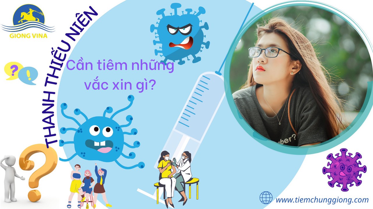 THANH THIẾU NIÊN CẦN TIÊM NHỮNG VẮC XIN GÌ???